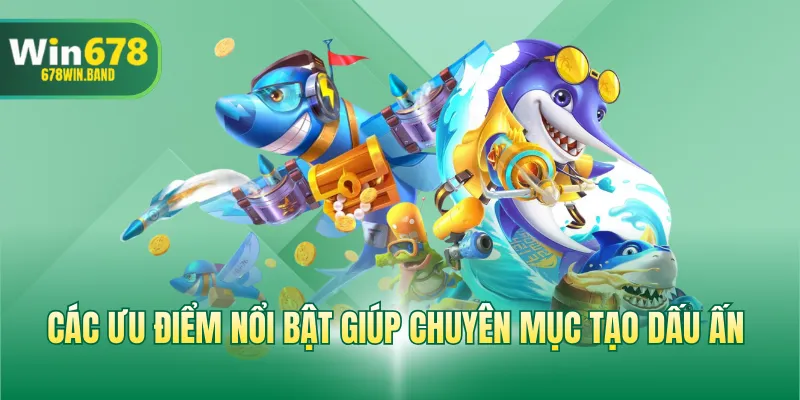 Các ưu điểm nổi bật giúp chuyên mục tạo dấu ấn